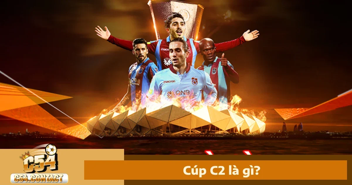 Cúp C2 Là Gì? Tìm Hiểu Về Giải Đấu Europa League 1 Cúp C2 Là Gì?
